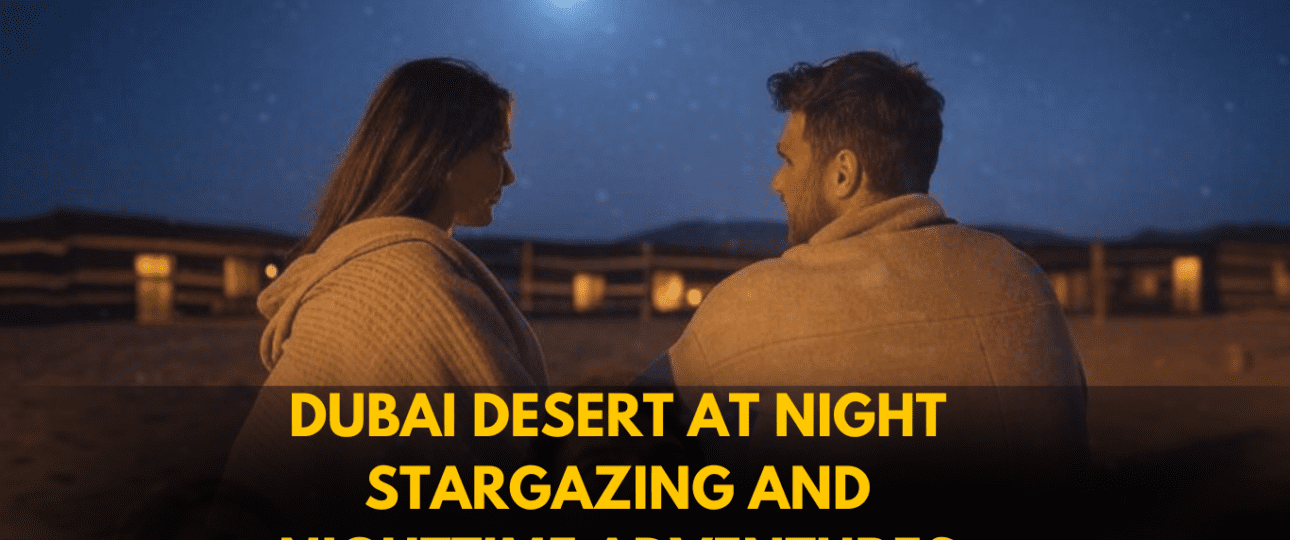 Dubai Desert at Night: Stargazing and Nighttime Adventures 1 Dubai Desert at Night